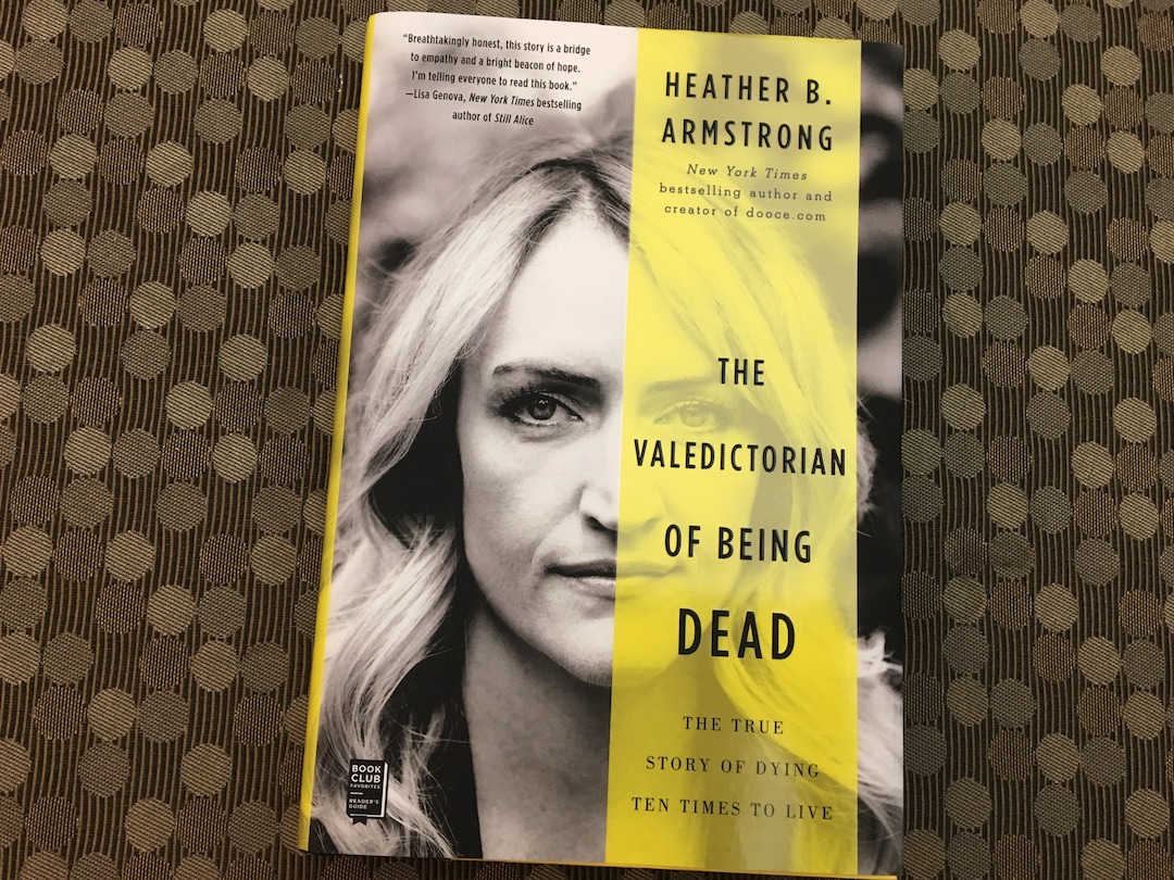 ( The Salt Lake Tribune ) The cover of The Valedictorian of Being Dead: The True Story of Dying Ten Times to Live, by Utahn Heather Armstrong. The book, about Armstrong's experimental treatment with propofol anesthesia for depression, is being released April 23, 2019, by Gallery Books/Simon and Schuster.